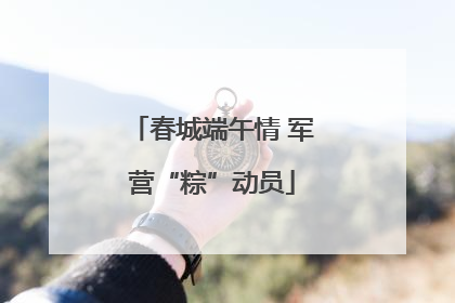 春城端午情 军营“粽”动员