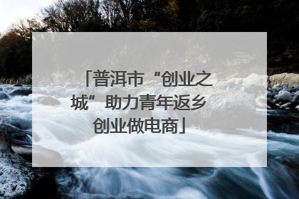 普洱市“创业之城”助力青年返乡创业做电商