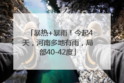 暴热+暴雨！今起4天，河南多地有雨，局部40-42度