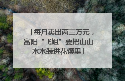 每月卖出两三万元，富阳“飞姐”要把山山水水装进花馍里