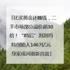 比买黄金还赚钱，二手市场部分溢价超30倍！“85后”泡泡玛特创始人1467亿元身家成河南新首富