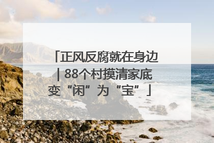 正风反腐就在身边｜88个村摸清家底变“闲”为“宝”