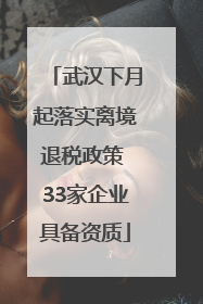 武汉下月起落实离境退税政策 33家企业具备资质