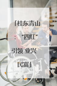 桂东青山：“四红”引领 业兴民富