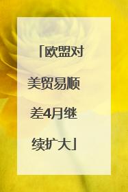 欧盟对美贸易顺差4月继续扩大