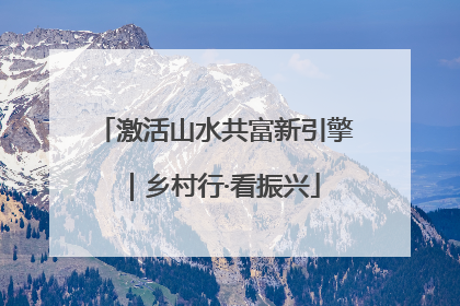 激活山水共富新引擎｜乡村行·看振兴