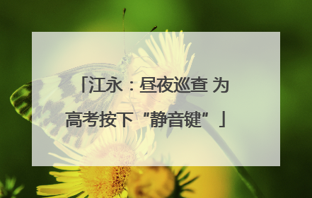 江永：昼夜巡查 为高考按下“静音键”