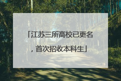 江苏三所高校已更名，首次招收本科生