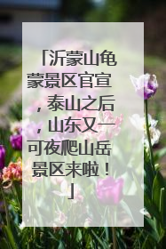 沂蒙山龟蒙景区官宣，泰山之后，山东又一可夜爬山岳景区来啦！