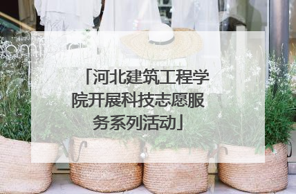 河北建筑工程学院开展科技志愿服务系列活动