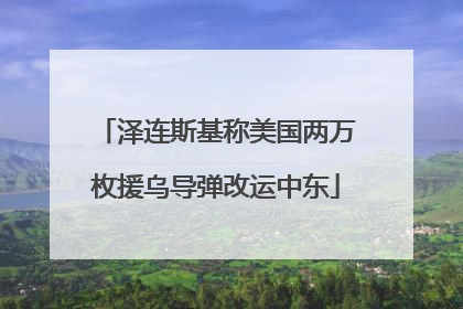 泽连斯基称美国两万枚援乌导弹改运中东
