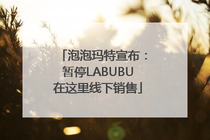 泡泡玛特宣布：暂停LABUBU在这里线下销售