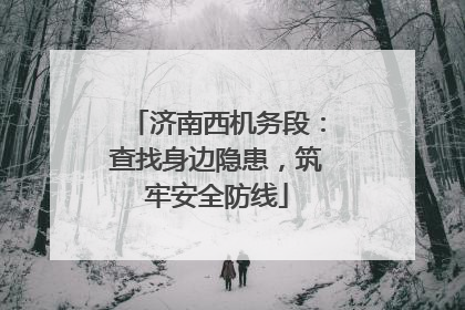 济南西机务段：查找身边隐患，筑牢安全防线