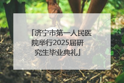 济宁市第一人民医院举行2025届研究生毕业典礼