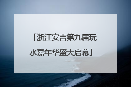 浙江安吉第九届玩水嘉年华盛大启幕