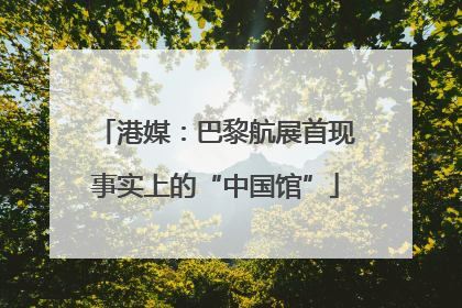 港媒：巴黎航展首现事实上的“中国馆”