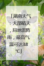 湖南天气：大部晴天，局地雷阵雨，最高气温可达38℃