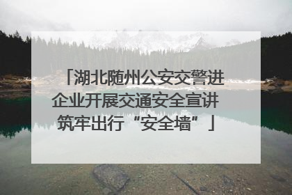湖北随州公安交警进企业开展交通安全宣讲筑牢出行“安全墙”