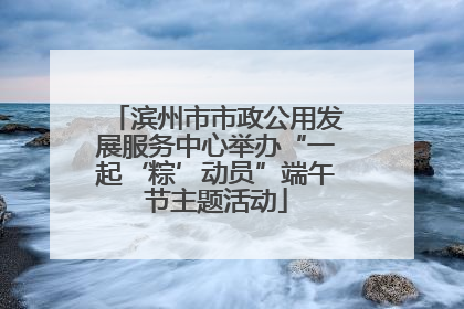 滨州市市政公用发展服务中心举办“一起‘粽’动员”端午节主题活动