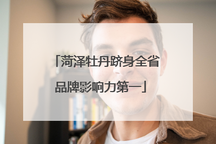 菏泽牡丹跻身全省品牌影响力第一