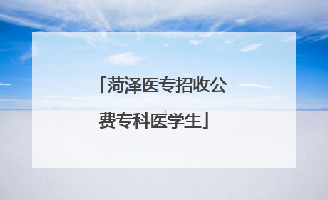 菏泽医专招收公费专科医学生