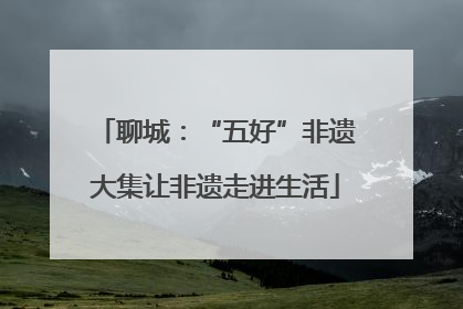 聊城：“五好”非遗大集让非遗走进生活