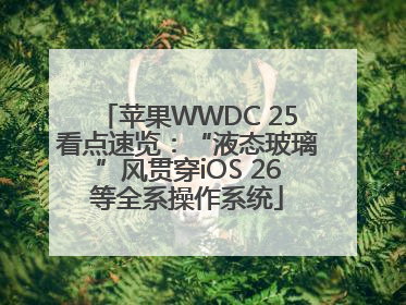 苹果WWDC 25看点速览：“液态玻璃”风贯穿iOS 26等全系操作系统