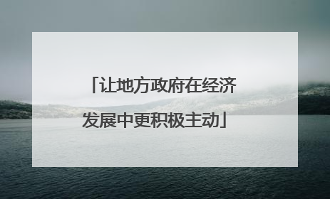 让地方政府在经济发展中更积极主动
