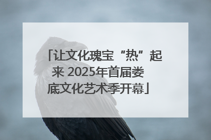 让文化瑰宝“热”起来 2025年首届娄底文化艺术季开幕