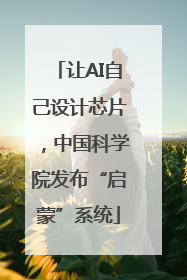 让AI自己设计芯片，中国科学院发布“启蒙”系统