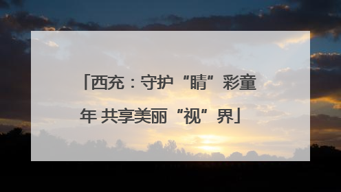 西充：守护“睛”彩童年 共享美丽“视”界