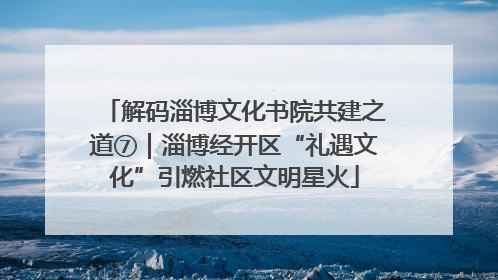 解码淄博文化书院共建之道⑦｜淄博经开区“礼遇文化”引燃社区文明星火