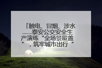 触电、冒烟、涉水……泰安公交安全生产演练“全场景覆盖”，筑牢城市出行“安全生命线”