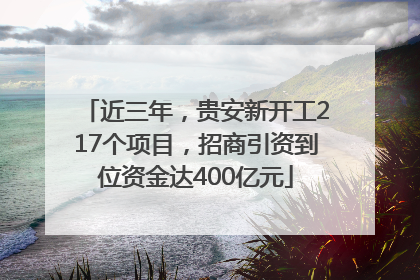 近三年，贵安新开工217个项目，招商引资到位资金达400亿元