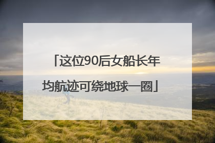 这位90后女船长年均航迹可绕地球一圈