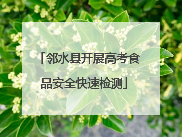 邻水县开展高考食品安全快速检测
