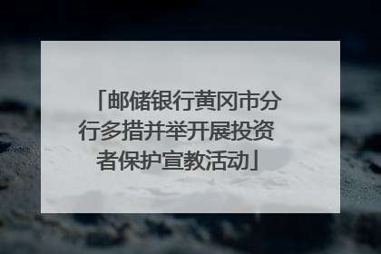 邮储银行黄冈市分行多措并举开展投资者保护宣教活动