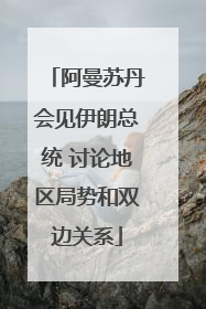 阿曼苏丹会见伊朗总统 讨论地区局势和双边关系