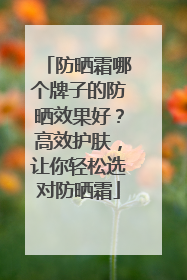 防晒霜哪个牌子的防晒效果好？高效护肤，让你轻松选对防晒霜