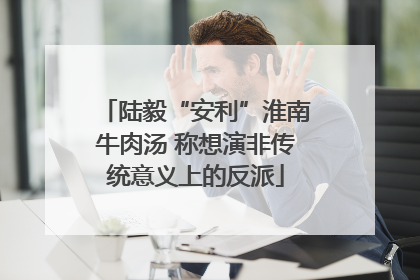 陆毅“安利”淮南牛肉汤 称想演非传统意义上的反派
