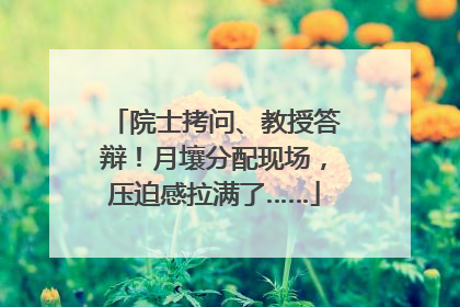 院士拷问、教授答辩！月壤分配现场，压迫感拉满了……