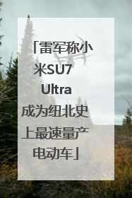 雷军称小米SU7 Ultra成为纽北史上最速量产电动车