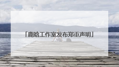 鹿晗工作室发布郑重声明