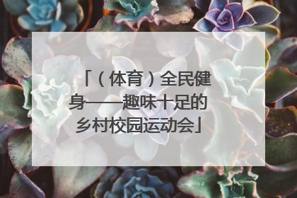 （体育）全民健身——趣味十足的乡村校园运动会