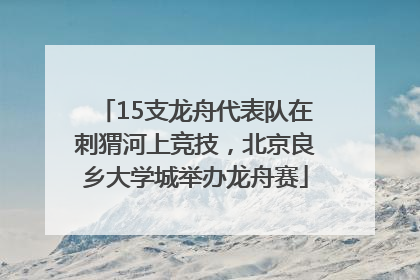 15支龙舟代表队在刺猬河上竞技，北京良乡大学城举办龙舟赛