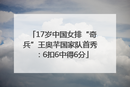 17岁中国女排“奇兵”王奥芊国家队首秀：6扣6中得6分