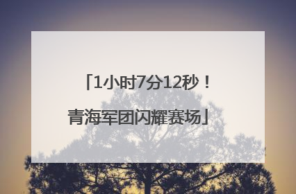 1小时7分12秒！青海军团闪耀赛场