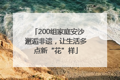 200组家庭安沙邂逅非遗，让生活多点新“花”样