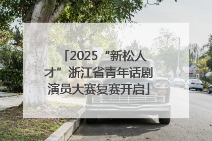 2025“新松人才”浙江省青年话剧演员大赛复赛开启
