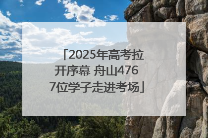 2025年高考拉开序幕 舟山4767位学子走进考场